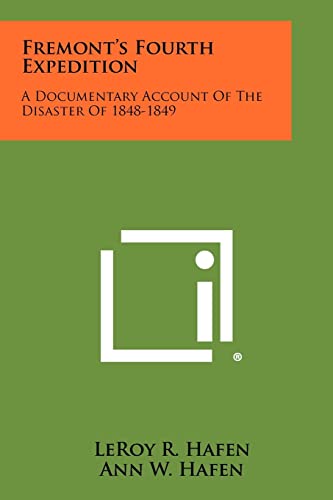 Fremont's Fourth Expedition: A Documentary Account Of The Disaster Of 1848-1849 (9781258516239) by Hafen, Leroy R; Hafen, Ann W