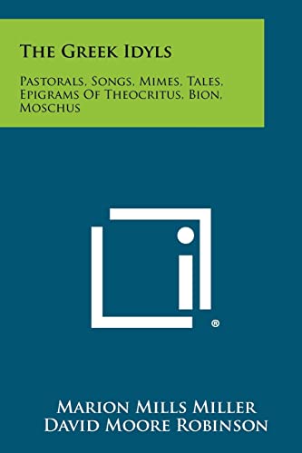 The Greek Idyls: Pastorals, Songs, Mimes, Tales, Epigrams of Theocritus, Bion, Moschus (9781258516444) by Miller, Marion Mills