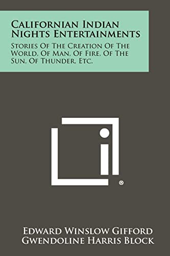 9781258521103: Californian Indian Nights Entertainments: Stories of the Creation of the World, of Man, of Fire, of the Sun, of Thunder, Etc.