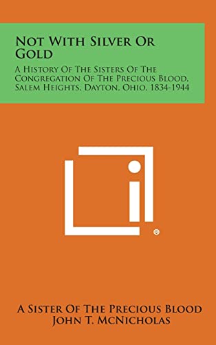 Imagen de archivo de Not with Silver or Gold: A History of the Sisters of the Congregation of the Precious Blood, Salem Heights, Dayton, Ohio, 1834-1944 a la venta por THE SAINT BOOKSTORE