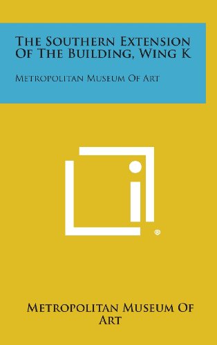 The Southern Extension of the Building, Wing K: Metropolitan Museum of Art (9781258528454) by Metropolitan Museum Of Art