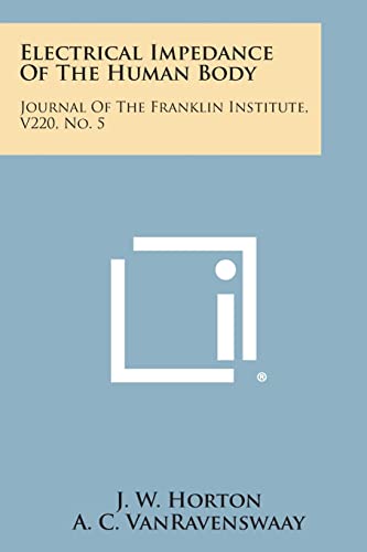 Electrical Impedance of the Human Body: Journal of the Franklin Institute, V220, No. 5 (9781258535933) by Horton, J W; Vanravenswaay, A C