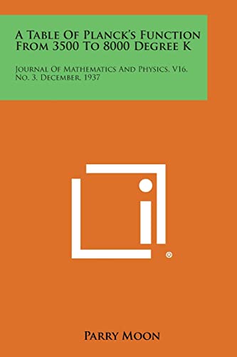 A Table of Planck's Function from 3500 to 8000 Degree K: Journal of Mathematics and Physics, V16, No. 3, December, 1937 (9781258536787) by Moon, Parry