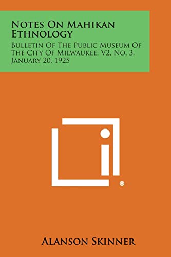 Stock image for Notes On Mahikan Ethnology: Bulletin Of The Public Museum Of The City Of Milwaukee, V2, No. 3, January 20, 1925 for sale by Conover Books