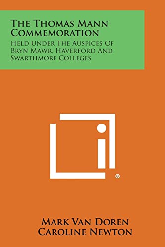 The Thomas Mann Commemoration: Held Under the Auspices of Bryn Mawr, Haverford and Swarthmore Colleges (9781258537937) by Van Doren, Mark