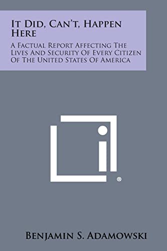 Beispielbild fr It Did, Can't, Happen Here: A Factual Report Affecting the Lives and Security of Every Citizen of the United States of America zum Verkauf von THE SAINT BOOKSTORE