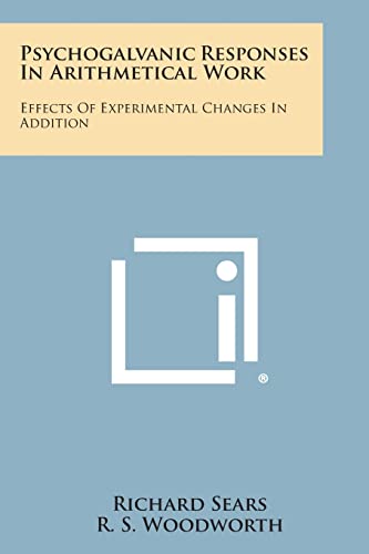 Psychogalvanic Responses in Arithmetical Work: Effects of Experimental Changes in Addition (9781258538705) by Sears, Richard