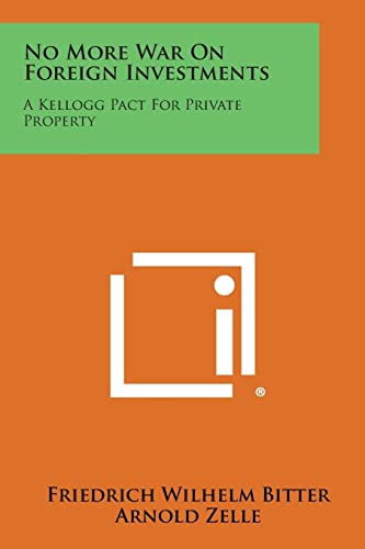 Stock image for No More War on Foreign Investments: A Kellogg Pact for Private Property for sale by ALLBOOKS1