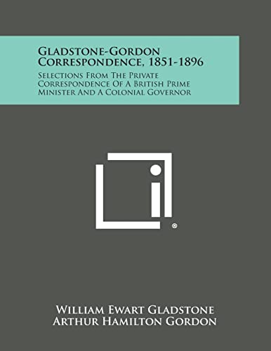 Gladstone-Gordon Correspondence, 1851-1896: Selections From The Private Correspondence Of A British Prime Minister And A Colonial Governor (9781258540043) by Gladstone, William Ewart; Gordon, Arthur Hamilton