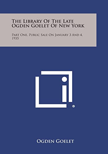 The Library of the Late Ogden Goelet of New York: Part One, Public Sale on January 3 and 4, 1935 (9781258542511) by Goelet, Dr Ogden