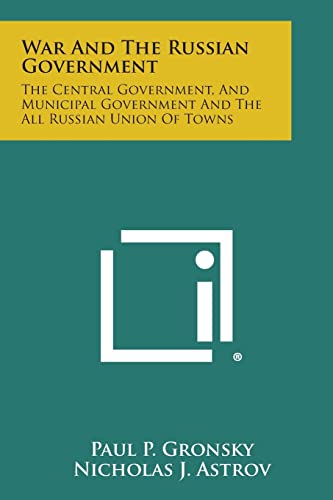 Stock image for War and the Russian Government : The Central Government, and Municipal Government and the All Russian Union of Towns for sale by Better World Books