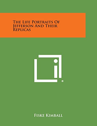 The Life Portraits Of Jefferson And Their Replicas (9781258564513) by Kimball, Fiske