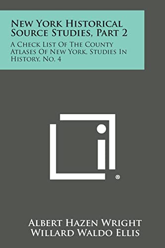 New York Historical Source Studies, Part 2: A Check List Of The County Atlases Of New York, Studies In History, No. 4 (9781258564957) by Wright, Albert Hazen; Ellis, Willard Waldo