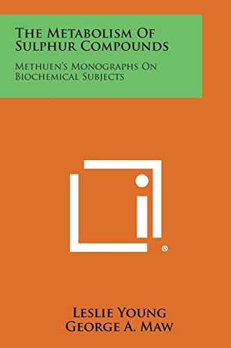 The Metabolism of Sulphur Compounds: Methuen's Monographs on Biochemical Subjects (9781258566623) by Young M.D., Leslie; Maw, George A