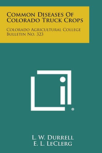 9781258575267: Common Diseases of Colorado Truck Crops: Colorado Agricultural College Bulletin No. 323
