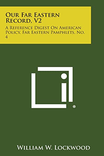 Our Far Eastern Record, V2: A Reference Digest on American Policy, Far Eastern Pamphlets, No. 4 (9781258576363) by Lockwood, William W