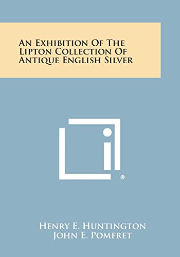 9781258576752: An Exhibition Of The Lipton Collection Of Antique English Silver