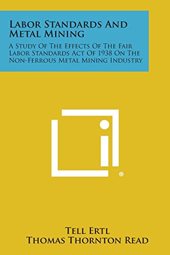 Imagen de archivo de Labor Standards and Metal Mining. A Study of the Effects of the Fair Labor Standards Act of 1938 on the Non- Ferrous Metal Mining Industry. a la venta por Zubal-Books, Since 1961