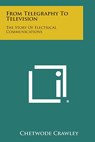 Stock image for From Telegraphy To Television: The Story Of Electrical Communications for sale by Lucky's Textbooks