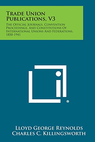 Imagen de archivo de Trade Union Publications, V3: The Official Journals, Convention Proceedings, and Constitutions of International Unions and Federations, 1850-1941 a la venta por Lucky's Textbooks