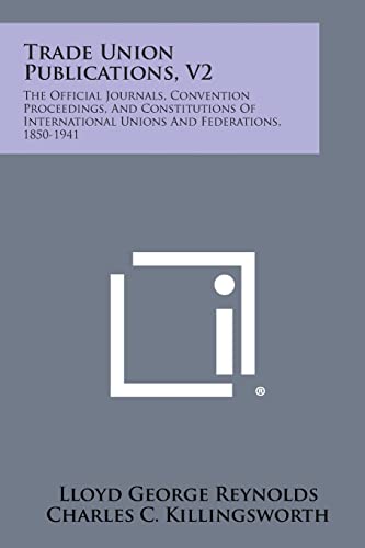 Imagen de archivo de Trade Union Publications, V2: The Official Journals, Convention Proceedings, and Constitutions of International Unions and Federations, 1850-1941 a la venta por Lucky's Textbooks