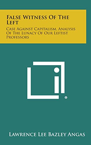 Stock image for False Witness of the Left: Case Against Capitalism, Analysis of the Lunacy of Our Leftist Professors for sale by Lucky's Textbooks