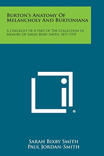9781258611231: Burton's Anatomy Of Melancholy And Burtoniana: A Checklist Of A Part Of The Collection In Memory Of Sarah Bixby Smith, 1871-1935
