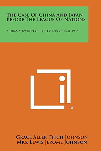 Stock image for The Case of China and Japan Before the League of Nations: A Dramatization of the Events of 1931-1933 for sale by THE SAINT BOOKSTORE