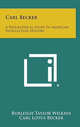 9781258619640: Carl Becker: A Biographical Study in American Intellectual History