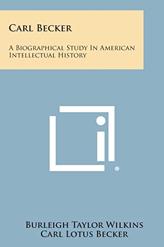 9781258625672: Carl Becker: A Biographical Study in American Intellectual History