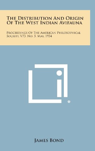 The Distribution and Origin of the West Indian Avifauna: Proceedings of the American Philosophical Society, V73, No. 5, May, 1934 (9781258627805) by Bond, James