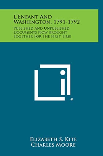 9781258628062: L'Enfant and Washington, 1791-1792: Published and Unpublished Documents Now Brought Together for the First Time