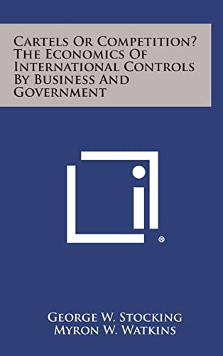 9781258628666: Cartels or Competition? the Economics of International Controls by Business and Government