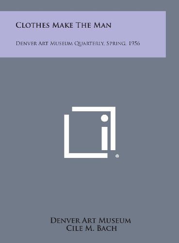 Clothes Make the Man: Denver Art Museum Quarterly, Spring, 1956 (9781258632526) by Bach, Cile M.; Denver Art Museum