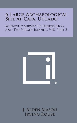 A Large Archaeological Site at Capa, Utuado: Scientific Survey of Puerto Rico and the Virgin Islands, V18, Part 2 (9781258640767) by Mason, J. Alden; Rouse, Irving