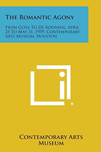 Imagen de archivo de The Romantic Agony: From Goya to de Kooning, April 23 to May 31, 1959, Contemporary Arts Museum, Houston a la venta por THE SAINT BOOKSTORE