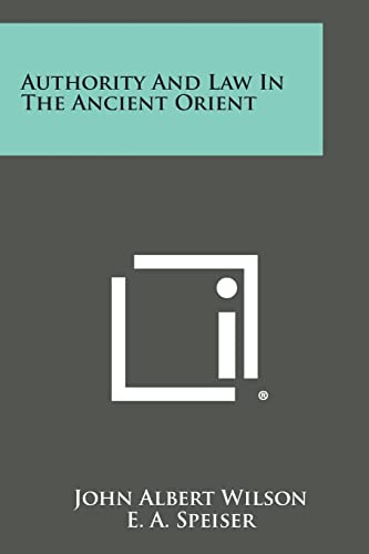 Authority and Law in the Ancient Orient (9781258645335) by Wilson, John Albert; Speiser, E A; Guterbock, H G