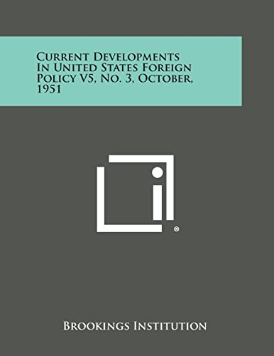 Current Developments in United States Foreign Policy V5, No. 3, October, 1951 (9781258655846) by Brookings Institution