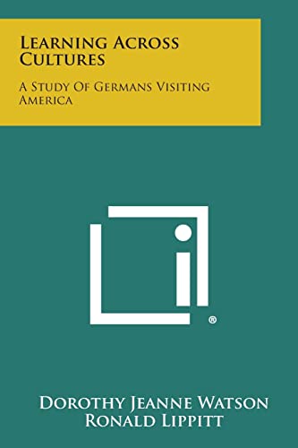 Learning Across Cultures: A Study of Germans Visiting America (9781258658052) by Watson, Dorothy Jeanne; Lippitt, Ronald