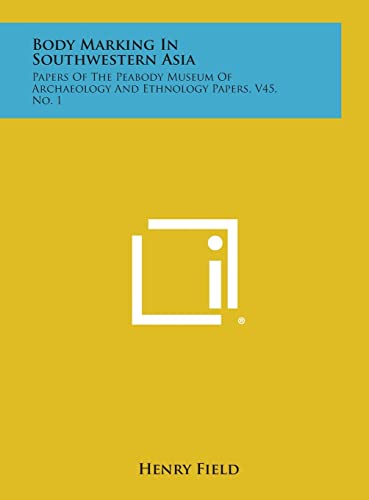 Body Marking in Southwestern Asia: Papers of the Peabody Museum of Archaeology and Ethnology Papers, V45, No. 1 (9781258663117) by Field, Henry