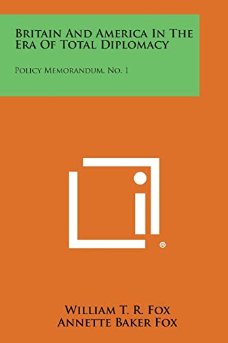 Britain and America in the Era of Total Diplomacy: Policy Memorandum, No. 1 (9781258666088) by Fox, William T R; Fox, Annette Baker