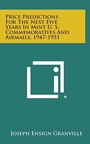 9781258671792: Price Predictions for the Next Five Years in Mint U. S. Commemoratives and Airmails, 1947-1951