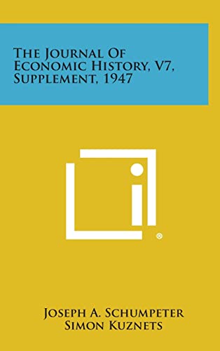 The Journal of Economic History, V7, Supplement, 1947 (9781258686734) by Schumpeter, Joseph A; Kuznets, Simon; Usher, Abbott Payson