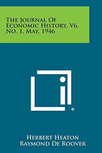 The Journal of Economic History, V6, No. 1, May, 1946 (9781258692377) by Heaton, Herbert; De Roover, Raymond; Irvine, William