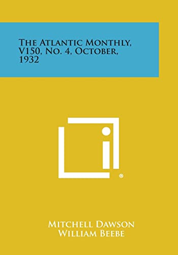 The Atlantic Monthly, V150, No. 4, October, 1932 (9781258713638) by Dawson, Mitchell; Beebe, William; Kirstein, Louis E
