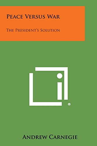 Peace Versus War: The President's Solution (9781258721473) by Carnegie, Andrew