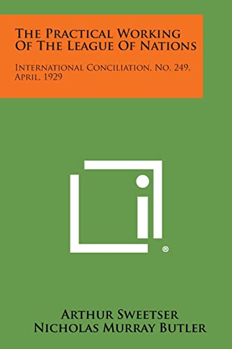 The Practical Working of the League of Nations: International Conciliation, No. 249, April, 1929 (9781258722456) by Sweetser, Arthur