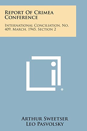 Report of Crimea Conference: International Conciliation, No. 409, March, 1945, Section 2 (9781258723378) by Sweetser, Arthur; Pasvolsky, Leo; Vandenberg, Arthur H