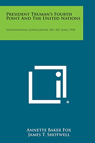 President Truman's Fourth Point and the United Nations: International Conciliation, No. 452, June, 1949 (9781258723811) by Fox, Annette Baker