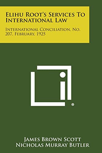 Elihu Root's Services to International Law: International Conciliation, No. 207, February, 1925 (9781258724276) by Scott, James Brown